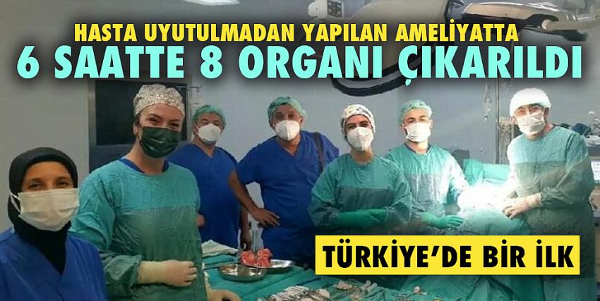 Türkiye’de bir ilk: Uyutulmadan yapılan ameliyatta 6 saatte 8 organı çıkarıldı