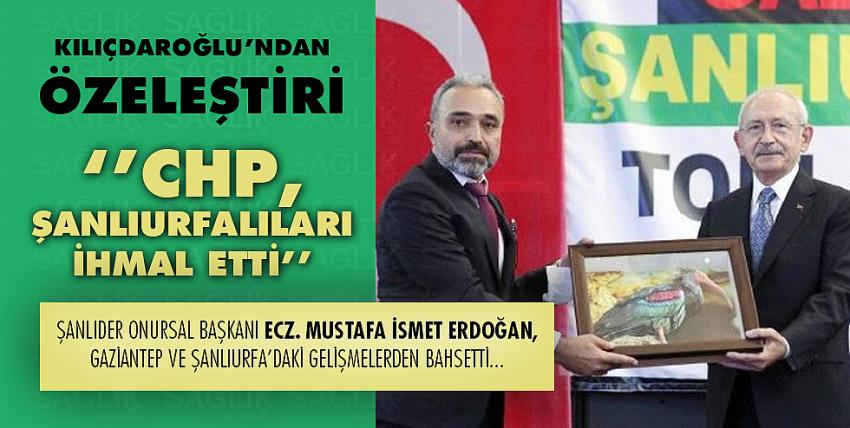 Kılıçdaroğlu: ‘’CHP, Şanlıurfalıları İhmal Etti’’