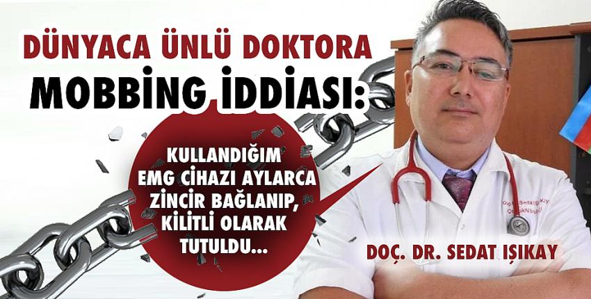 Dünyaca ünlü Türk doktora mobbing iddiası: Sen provokatör müsün?