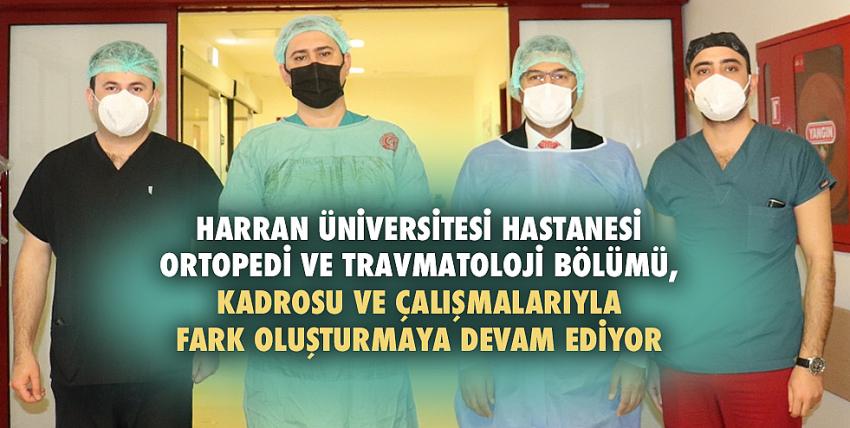 Harran Üniversitesi Hastanesi Ortopedi Ve Travmatoloji Bölümü, Kadrosu Ve Çalışmalarıyla Fark Oluşturmaya Devam Ediyor