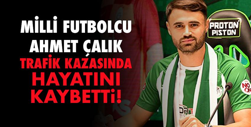 Milli futbolcu Ahmet Çalık trafik kazasında hayatını kaybetti! 