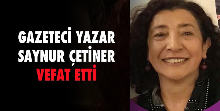 Gazeteci yazar Saynur Çetiner vefat etti