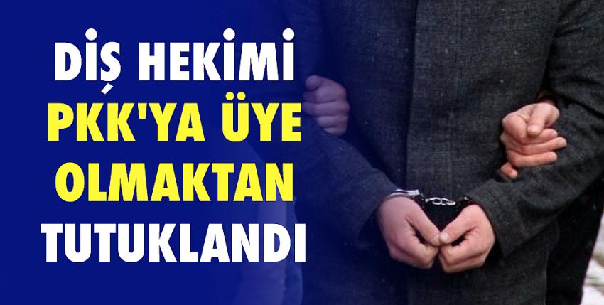 Diş hekimi PKK’ya üye olmaktan tutuklandı