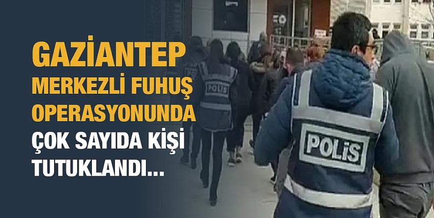 Gaziantep merkezli fuhuş operasyonunda çok sayıda kişi tutuklandı