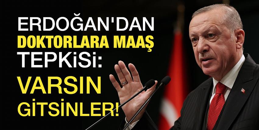 Erdoğan’dan Doktorlara Maaş Tepkisi: Varsın Gitsinler!