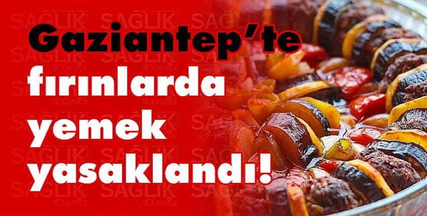 Gaziantep’te fırınlarda yemek yasaklandı!