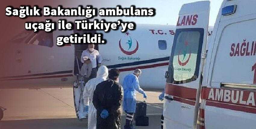 Sağlık Bakanlığı ambulans uçağı ile Türkiye’ye getirildi.