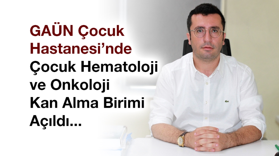 GAÜN Çocuk Hastanesi’nde Çocuk Hematoloji ve Onkoloji Kan Alma Birimi açıldı