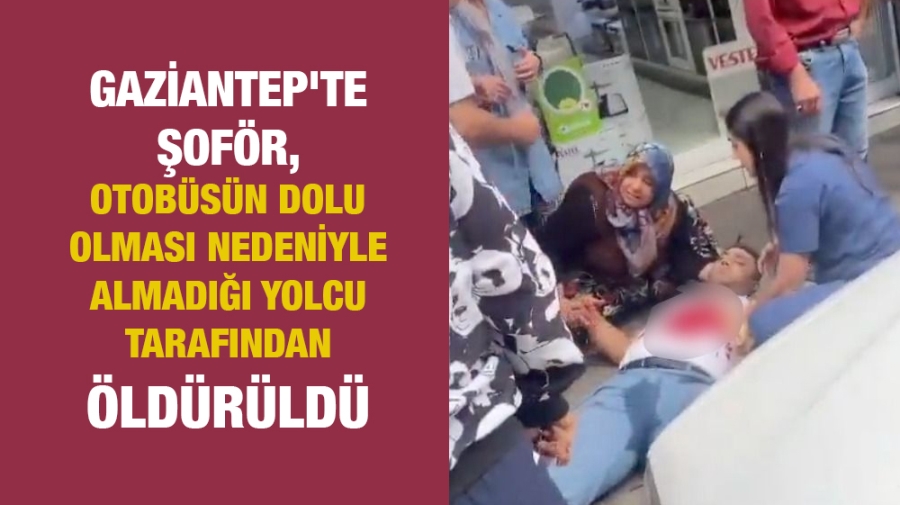 Şoför, otobüsün dolu olması nedeniyle almadığı yolcu tarafından öldürüldü