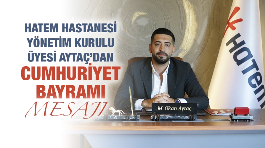 HATEM HASTANESİ YÖNETİM KURULU ÜYESİ AYTAÇ’DAN CUMHURİYET BAYRAMI MESAJI 