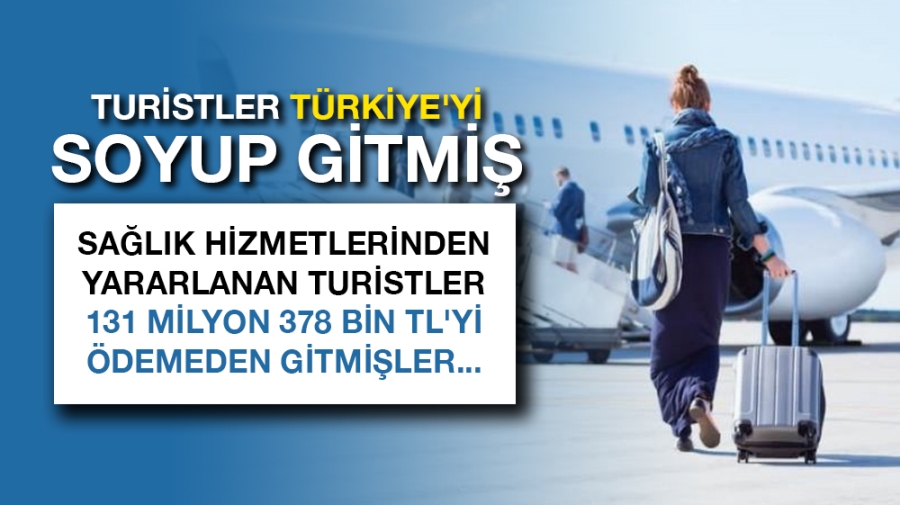 Turistler Türkiye’yi soyup gitmiş. Sağlık hizmetlerinden yararlanan turistler 131 milyon 378 bin TL’yi ödemeden gitmişler