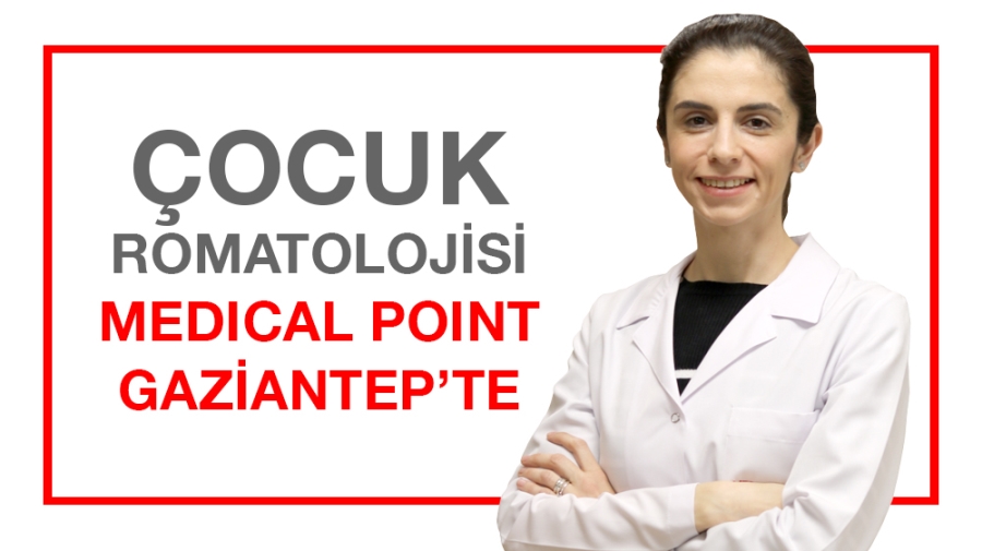 ÇOCUK ROMATOLOJİSİ MEDICAL POINT GAZİANTEP’TE