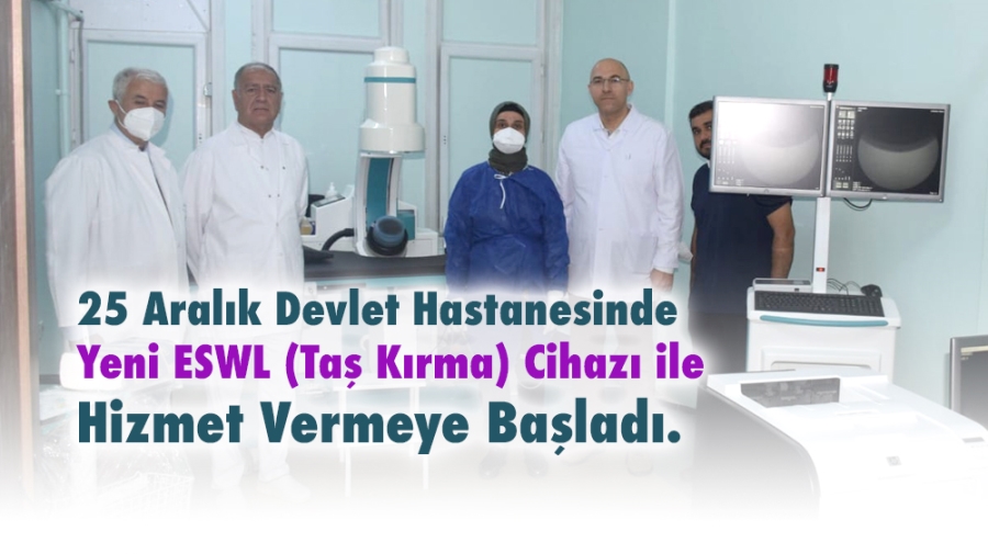 25 Aralık Devlet Hastanesinde  Yeni ESWL (Taş Kırma) Cihazı ile Hizmet Vermeye Başladı