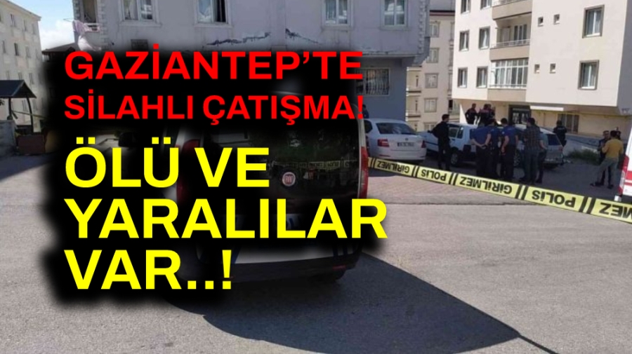 Gaziantep’te silahlı çatışma! Ölü ve yaralılar var...