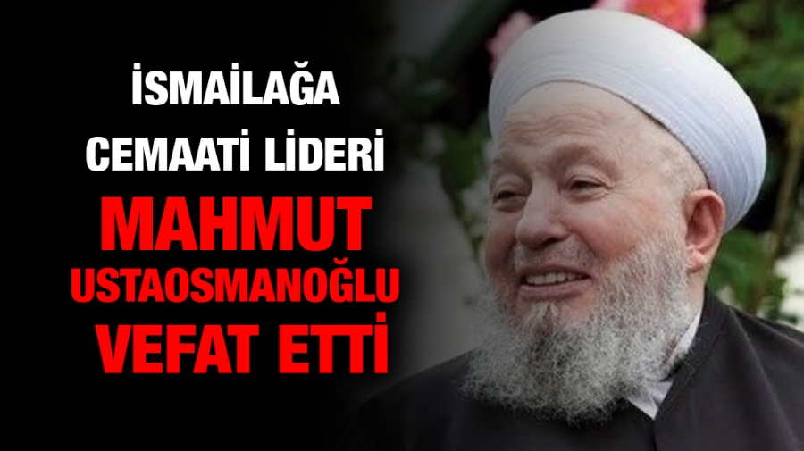 İsmailağa Cemaati lideri Mahmut Ustaosmanoğlu 93 yaşında vefat etti! 