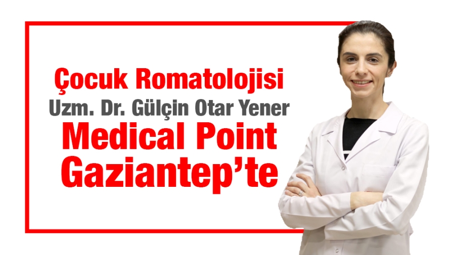 Çocuk Romatolojisi Uzm. Dr. Gülçin Otar Yener Medical Point Gaziantep’te