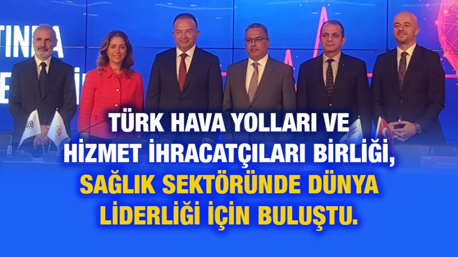 Türk Hava Yolları ve Hizmet İhracatçıları Birliği, sağlık sektöründe dünya liderliği için buluştu.