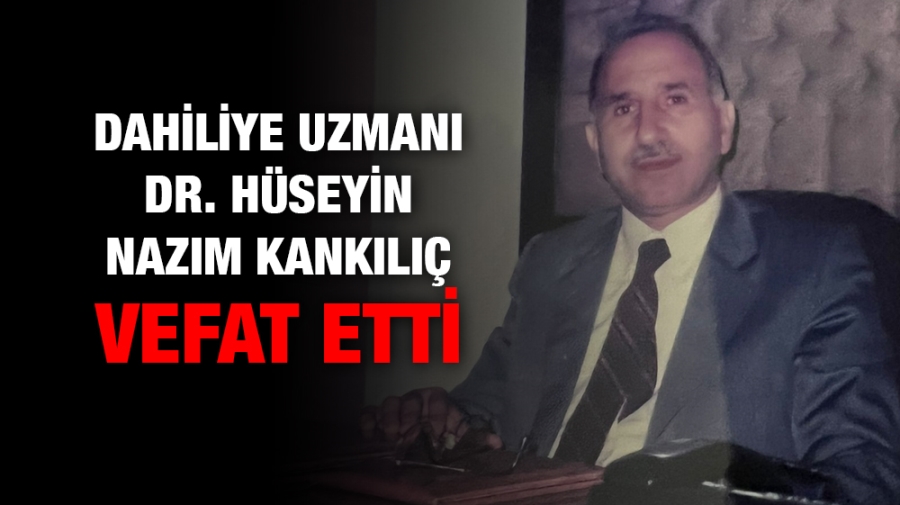 Dahiliye Uzmanı Dr.Hüseyin Nazım Kankılıç vefat etti