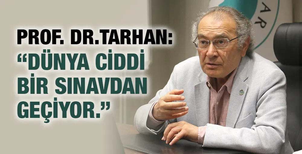 Prof. Dr. Tarhan: “Dünya ciddi bir sınavdan geçiyor.”