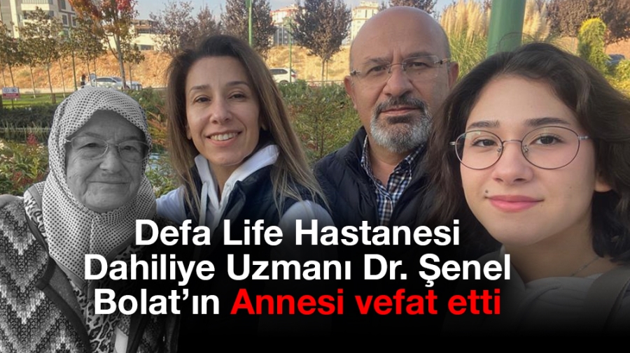 Defa Life Hastanesi Dahiliye Uzmanı Dr. Şenel  Bolat’ın Annesi vefat etti