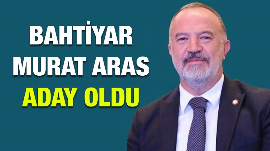Bahtiyar Murat Aras aday oldu
