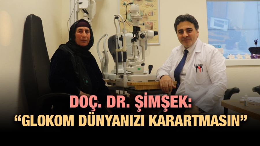 DOÇ. DR. ŞİMŞEK: “GLOKOM DÜNYANIZI KARARTMASIN”