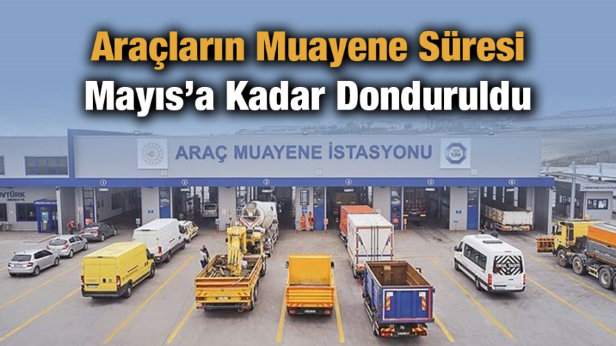 Araçların Muayene Süresi Mayıs’a Kadar Donduruldu