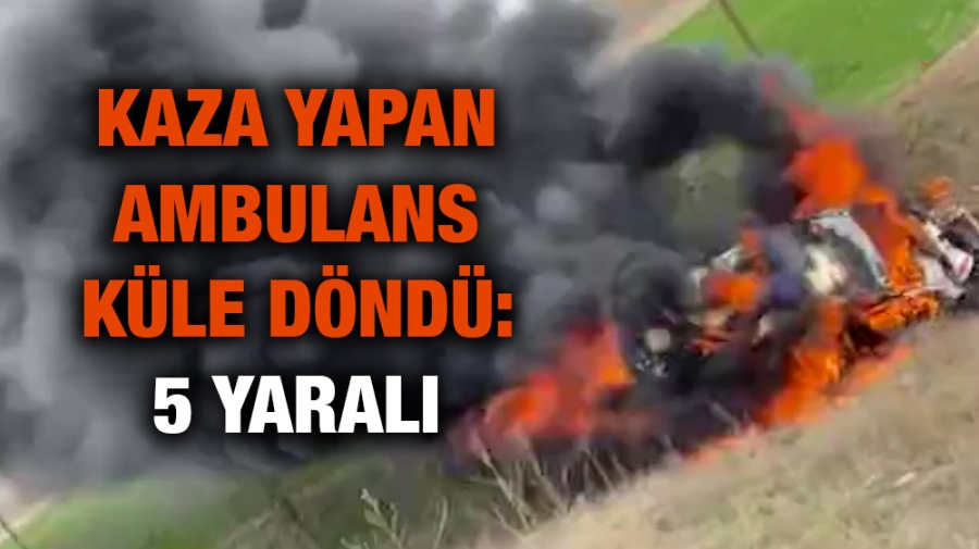 Kaza yapan ambulans küle döndü: 5 yaralı