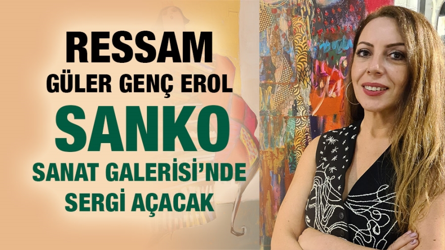 RESSAM GÜLER GENÇ EROL SANKO SANAT GALERİSİ’NDE SERGİ AÇACAK