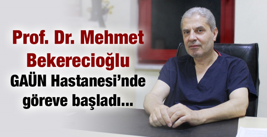 Prof. Dr. Mehmet Bekerecioğlu GAÜN Hastanesi’nde göreve başladı