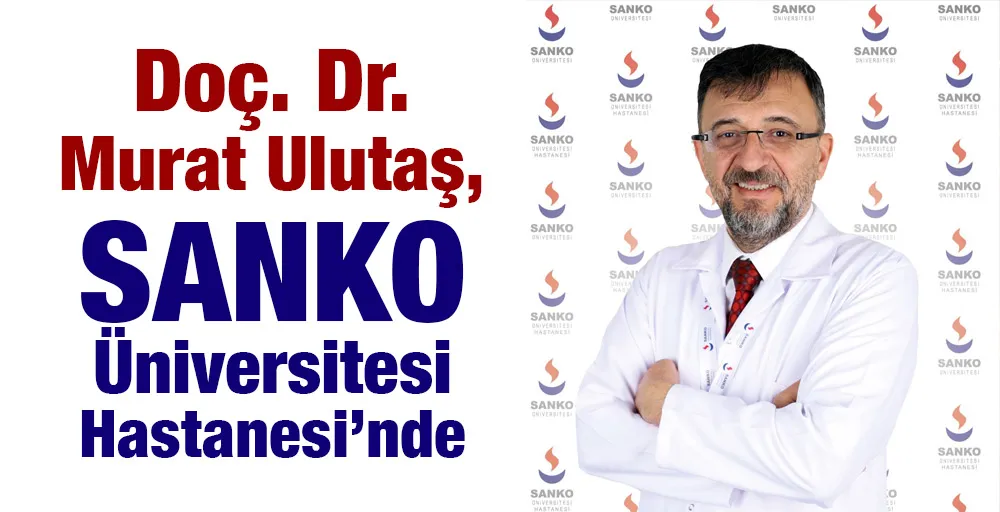 DOÇ. DR. MURAT ULUTAŞ, SANKO ÜNİVERSİTESİ HASTANESİ’NDE