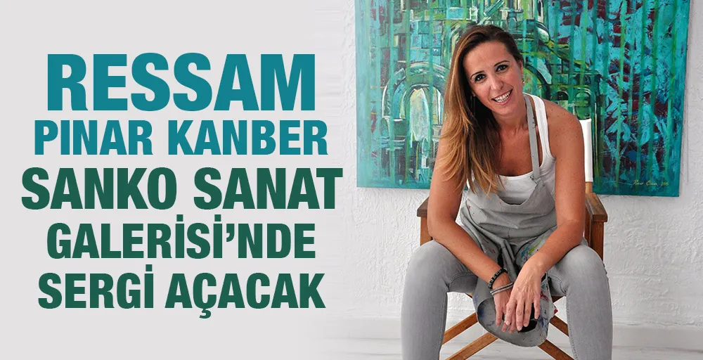 RESSAM PINAR KANBER SANKO SANAT GALERİSİ’NDE SERGİ AÇACAK