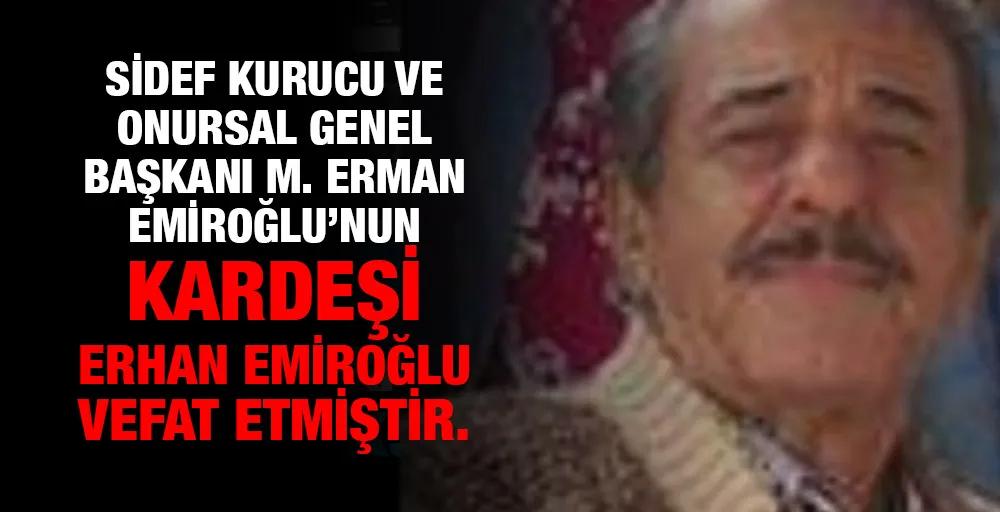 SİDEF kurucu ve onursal genel başkanı M. Erman Emiroğlu’nun kardeşi Erhan Emiroğlu vefat etmiştir.