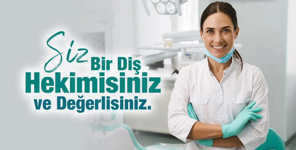 Siz Bir Diş Hekimisiniz ve Değerlisiniz.