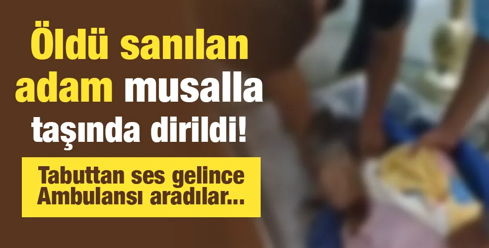 Öldü sanılan adam musalla taşında dirildi! 