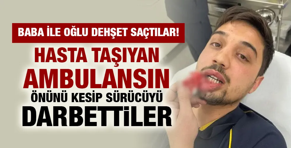 Hasta taşıyan ambulansın önünü kesip sürücüyü darbettiler!