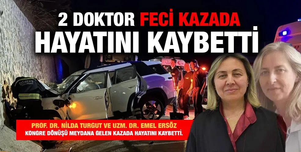 2 DOKTOR FECİ KAZADA HAYATINI KAYBETTİ