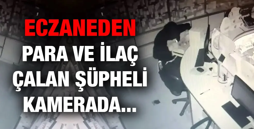 Eczaneden para ve ilaç çalan şüpheli kamerada