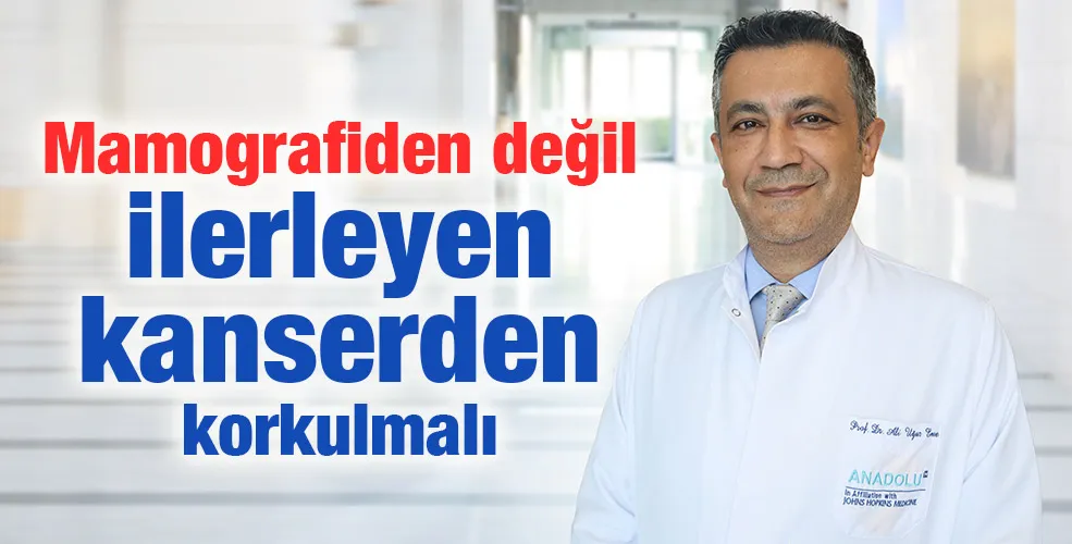 Mamografiden değil ilerleyen kanserden korkulmalı