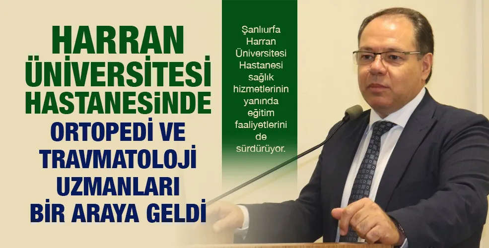 HARRAN ÜNİVERSİTESİ HASTANESİNDE ORTOPEDİ VE TRAVMATOLOJİ UZMANLARI BİR ARAYA GELDİ