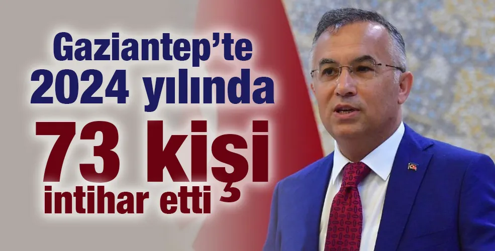 Gaziantep’te 2024 yılında 73 kişi intihar etti!