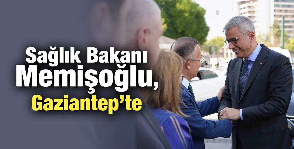 Sağlık Bakanı Memişoğlu, Gaziantep’te