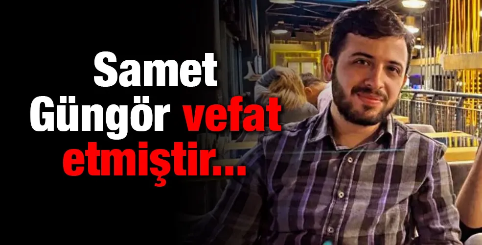 Samet Güngör vefat etmiştir