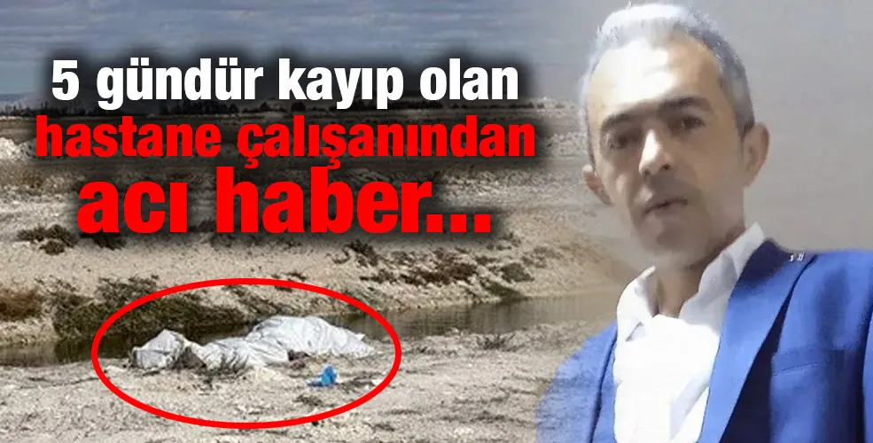 5 gündür kayıp olan hastane çalışanından acı haber