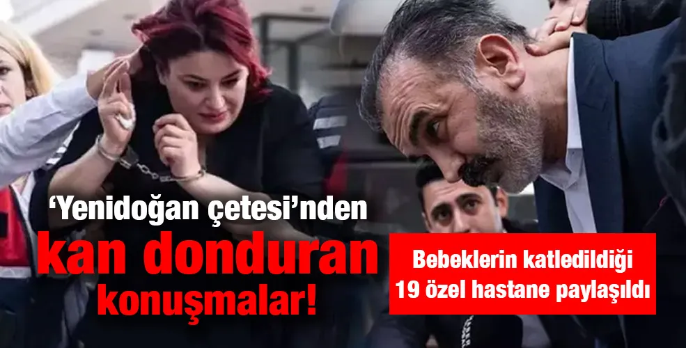 ‘Yenidoğan çetesi’nden kan donduran konuşmalar! 