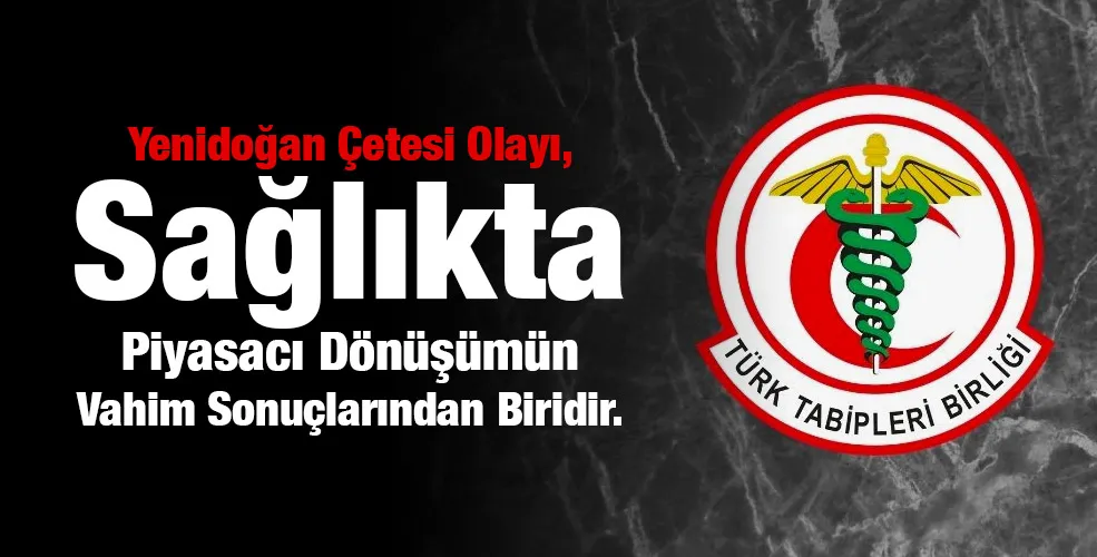 Yenidoğan Çetesi Olayı, Sağlıkta Piyasacı Dönüşümün Vahim Sonuçlarından Biridir.