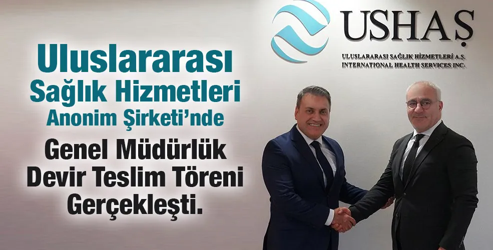 Uluslararası Sağlık Hizmetleri Anonim Şirketi’nde Genel Müdürlük Devir Teslim Töreni Gerçekleşti.