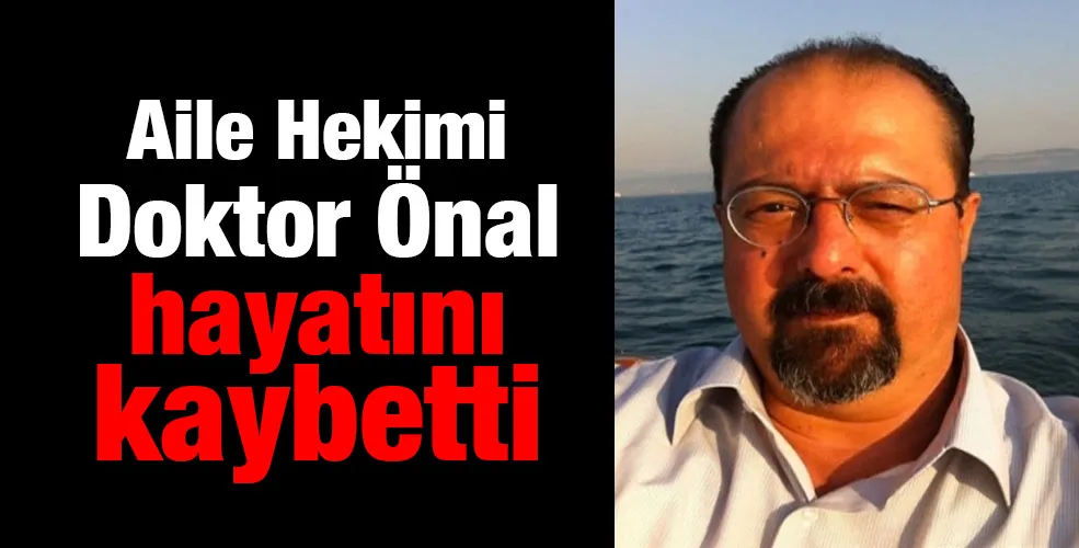 Aile Hekimi Doktor Önal hayatını kaybetti