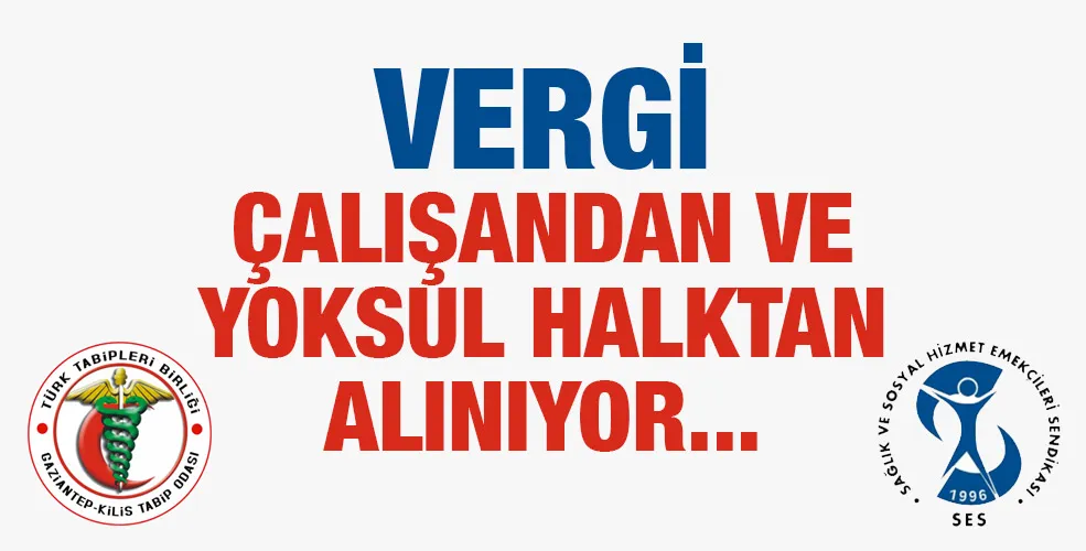 Vergi Çalışandan ve Yoksul Halktan Alınıyor!