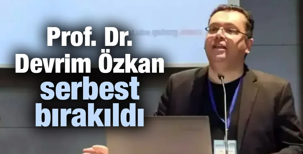 Prof. Dr. Devrim Özkan serbest bırakıldı